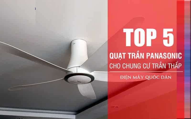 top 5 quạt trần Panasonic cho chung cư trần thấp